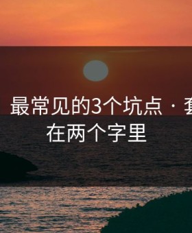 黑料网｜最常见的3个坑点 · 套路就藏在两个字里