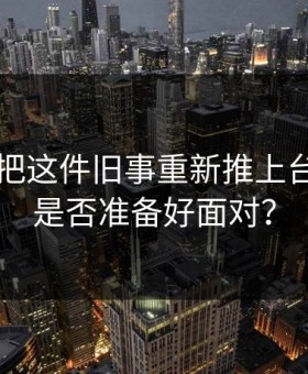 51吃瓜把这件旧事重新推上台面，你是否准备好面对？