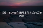 揭秘“51八卦”账号事件背后的关键因素