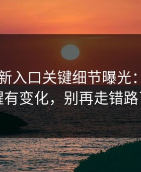 17cc最新入口关键细节曝光：版权提醒有变化，别再走错路了